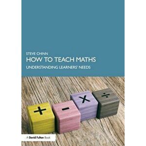 How to Teach Maths. Understanding Learners' Needs, Paperback - Steve Chinn imagine