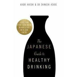 Japanese Guide to Healthy Drinking. Advice from a Sake-loving Doctor on How Alcohol Can Be Good for You, Hardback - Dr Shinichi Asabe imagine