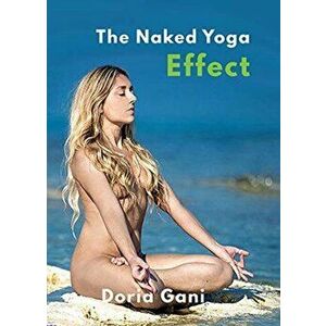 Naked Yoga Effect. From Cancer Survivor to Naked Yoga Teacher, Paperback - Doria Gani imagine