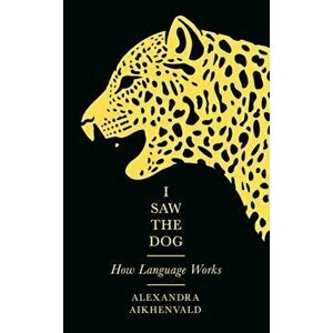 I Saw the Dog. How Language Works, Hardback - Alexandra Aikhenvald imagine