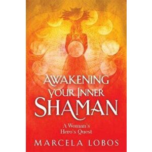 Awakening Your Inner Shaman. A Woman's Journey of Self-Discovery through the Medicine Wheel, Paperback - Marcela Lobos imagine