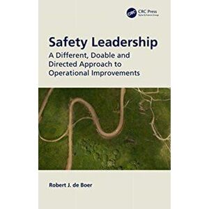 Safety Leadership. A Different, Doable and Directed Approach to Operational Improvements, Paperback - Robert J. De Boer imagine