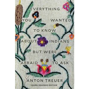 Everything You Wanted to Know About Indians But Were Afraid to Ask. Young Readers Edition, Hardback - Anton Treuer imagine