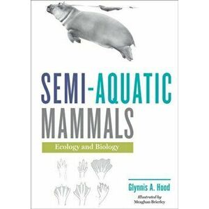 Semi-aquatic Mammals. Ecology and Biology, Hardback - Glynnis A. Hood imagine