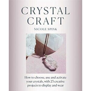 Crystal Craft. How to choose, use and activate your crystals with 25 creative projects, Paperback - Nicole Spink imagine