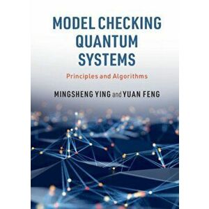 Model Checking Quantum Systems. Principles and Algorithms, Hardback - Yuan Feng imagine
