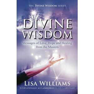 Divine Wisdom. Messages of Love, Hope and Healing from the Masters, Paperback - Lisa Williams imagine
