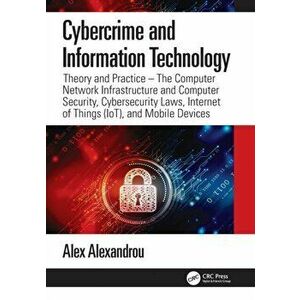 Cybercrime and Information Technology. The Computer Network Infrastructure and Computer Security, Cybersecurity Laws, Internet of Things (IoT), and Mo imagine