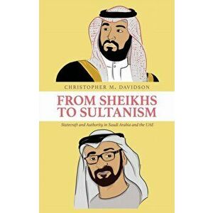 From Sheikhs to Sultanism. Statecraft and Authority in Saudi Arabia and the UAE, Hardback - Christopher M. Davidson imagine