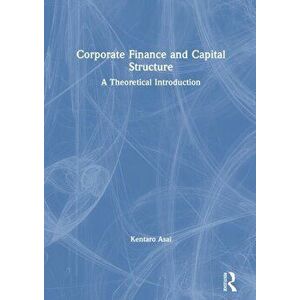 Corporate Finance and Capital Structure. A Theoretical Introduction, Paperback - Kentaro Asai imagine