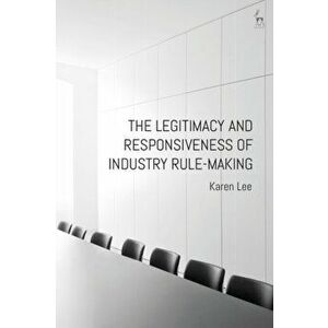 Legitimacy and Responsiveness of Industry Rule-making, Paperback - Dr Karen Lee imagine