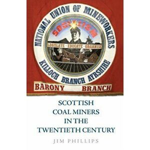 Scottish Coal Miners in the Twentieth Century, Paperback - Jim Phillips imagine