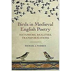 Birds in Medieval English Poetry - Metaphors, Realities, Transformations, Paperback - Michael J. Warren imagine
