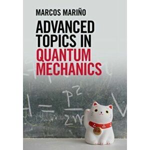 Advanced Topics in Quantum Mechanics. New ed, Hardback - Marcos (Universite de Geneve) Marino imagine