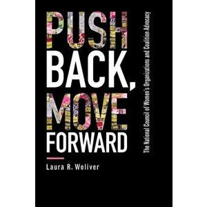 Push Back, Move Forward. The National Council of Women's Organizations and Coalition Advocacy, Paperback - Laura R. Woliver imagine