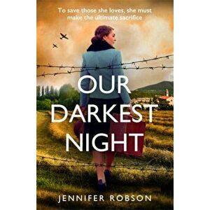 Our Darkest Night. Inspired by true events, a powerfully moving story of love and sacrifice in World War Two Italy, Paperback - Jennifer Robson imagine