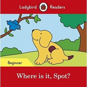 Where is it, Spot? - Ladybird Readers Beginner Level, Paperback - Ladybird imagine