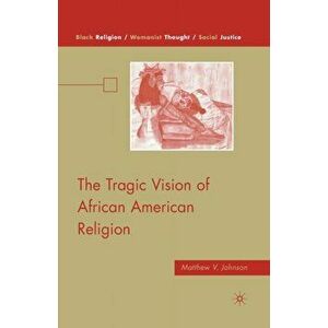 The Tragic Vision of African American Religion. 1st ed. 2010, Paperback - M. Johnson imagine