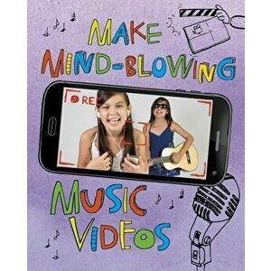 Make Mind-Blowing Music Videos, Paperback - Thomas Kingsley Troupe imagine