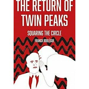 The Return of Twin Peaks. Squaring the Circle, New ed, Hardback - Franck Boulegue imagine