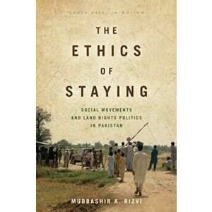 The Ethics of Staying. Social Movements and Land Rights Politics in Pakistan, Hardback - Mubbashir A. Rizvi imagine