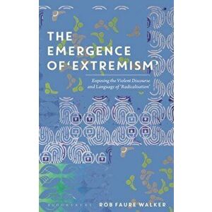 The Emergence of 'Extremism'. Exposing the Violent Discourse and Language of 'Radicalisation', Hardback - Dr Rob Faure Walker imagine