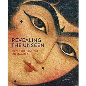 Revealing the Unseen. New Perspectives on Qajar Art, Hardback - *** imagine