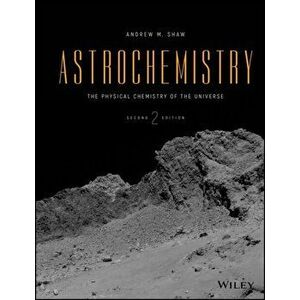 Astrochemistry. The Physical Chemistry of the Universe, 2nd Edition, Hardback - Andrew M. Shaw imagine