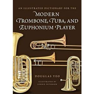 An Illustrated Dictionary for the Modern Trombone, Tuba, and Euphonium Player, Hardback - Douglas Yeo imagine