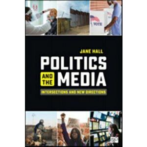 Politics and the Media. Intersections and New Directions, Paperback - Jane Hall imagine