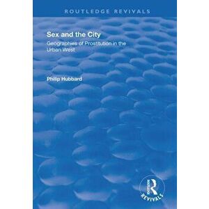 Sex and the City. Geographies of Prostitution in the Urban West, Hardback - Philip Hubbard imagine