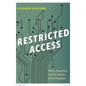 Restricted Access. Media, Disability, and the Politics of Participation, Hardback - Elizabeth Ellcessor imagine