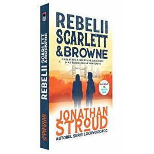 Rebelii. Scarlett & Browne. O relatare a ispravilor curajoase si a faradelegilor indraznete - Jonathan Stroud imagine