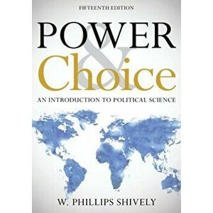 Power and Choice. An Introduction to Political Science, Fifteenth Edition, Paperback - W. Phillips Shively imagine