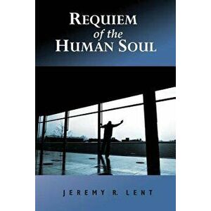 Requiem of the Human Soul, Paperback - Jeremy R. Lent imagine