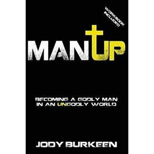 Man Up-Becoming a Godly Man in an Ungodly World, Paperback - Jody Burkeen imagine