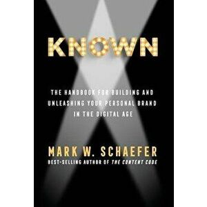 Known: The Handbook for Building and Unleashing Your Personal Brand in the Digital Age, Hardcover - Mark Schaefer imagine