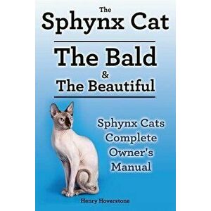 Sphynx Cats. Sphynx Cat Owners Manual. Sphynx Cats Care, Personality, Grooming, Health and Feeding All Included. the Bald & the Beautiful., Paperback imagine