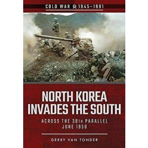 North Korea Invades the South: Across the 38th Parallel, June 1950, Paperback - Gerry Van Tonder imagine