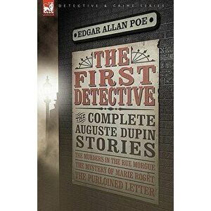 The First Detective: The Complete Auguste Dupin Stories-The Murders in the Rue Morgue, the Mystery of Marie Roget & the Purloined Letter, Paperback - imagine