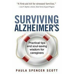 Surviving Alzheimer's: Practical Tips and Soul-Saving Wisdom for Caregivers, Paperback - Paula Spencer Scott imagine