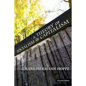 A Theory of Socialism and Capitalism, Paperback - Hans-Hermann Hoppe imagine