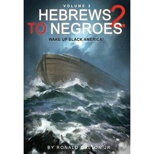 Hebrews to Negroes 2 Volume 3: Wake Up Black America, Paperback - Ronald Dalton Jr imagine