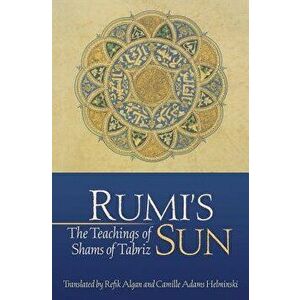 Rumi's Sun: The Teachings of Shams of Tabriz, Paperback - Shams of Tabriz imagine