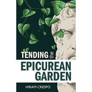 Tending the Epicurean Garden, Paperback - Hiram Crespo imagine