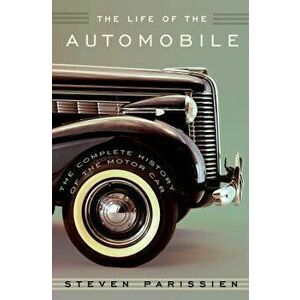 The Life of the Automobile: The Complete History of the Motor Car, Hardcover - Steven Parissien imagine