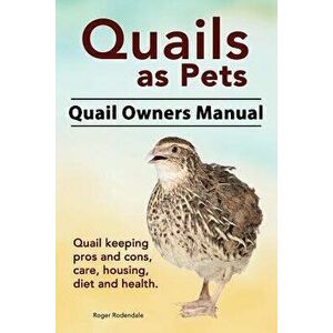 Quails as Pets. Quail Owners Manual. Quail Keeping Pros and Cons, Care, Housing, Diet and Health., Paperback - Roger Rodendale imagine