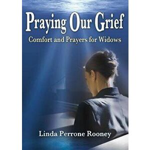 Praying Our Grief: Comfort and Prayers for Widows, Paperback - Linda Perrone Rooney imagine