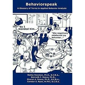 Behaviorspeak: A Glossary of Terms in Applied Behavior Analysis, Paperback - Bobby Newman Ph. D. imagine