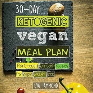 30-Day Ketogenic Vegan Meal Plan: Plant Based Low Carb Recipes for Rapid Weight Loss, Paperback - Eva Hammond imagine